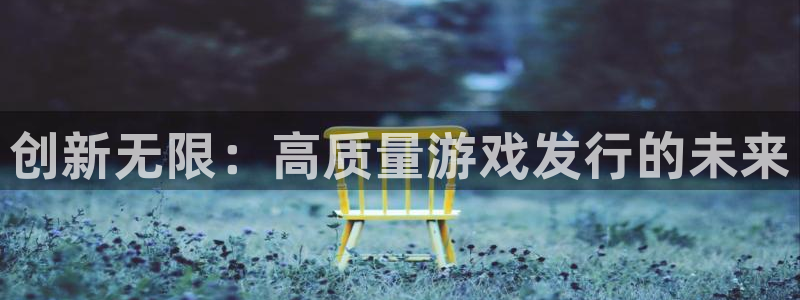 门徒娱乐注册登录地址在哪：创新无限：高质量游戏发行的未来